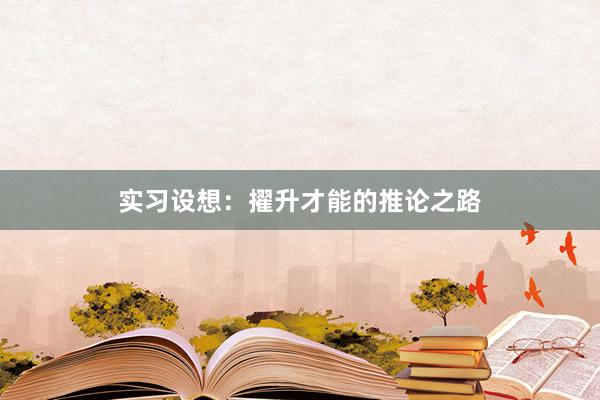 实习设想：擢升才能的推论之路