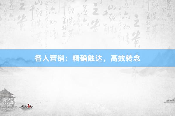 各人营销：精确触达，高效转念